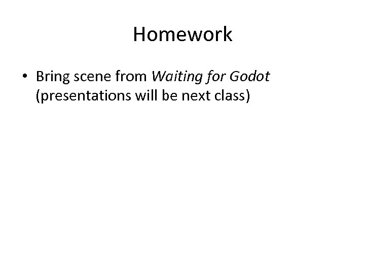 Homework • Bring scene from Waiting for Godot (presentations will be next class) 