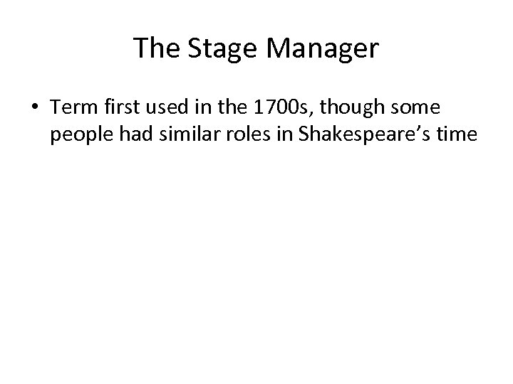 The Stage Manager • Term first used in the 1700 s, though some people