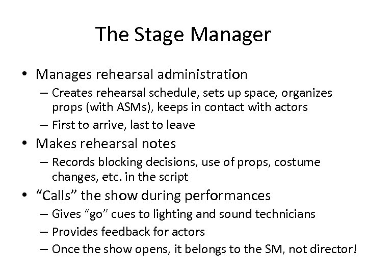 The Stage Manager • Manages rehearsal administration – Creates rehearsal schedule, sets up space,