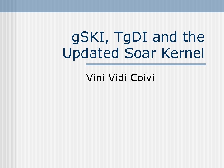 g. SKI, Tg. DI and the Updated Soar Kernel Vini Vidi Coivi 