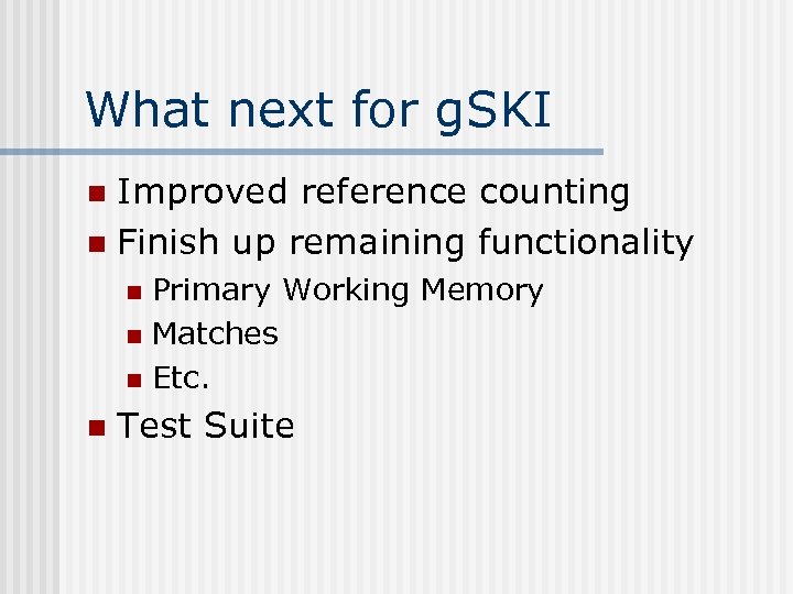 What next for g. SKI Improved reference counting n Finish up remaining functionality n