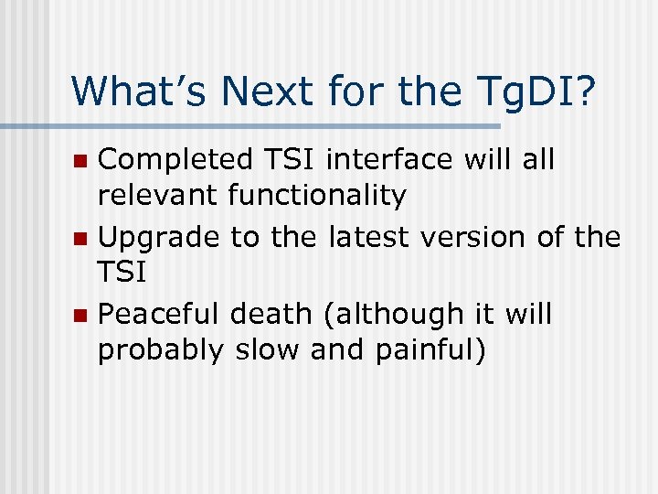 What’s Next for the Tg. DI? Completed TSI interface will all relevant functionality n