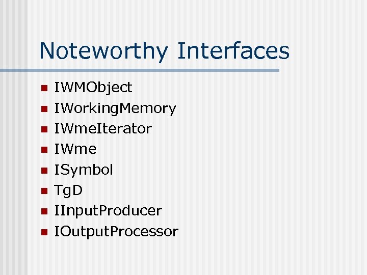 Noteworthy Interfaces n n n n IWMObject IWorking. Memory IWme. Iterator IWme ISymbol Tg.