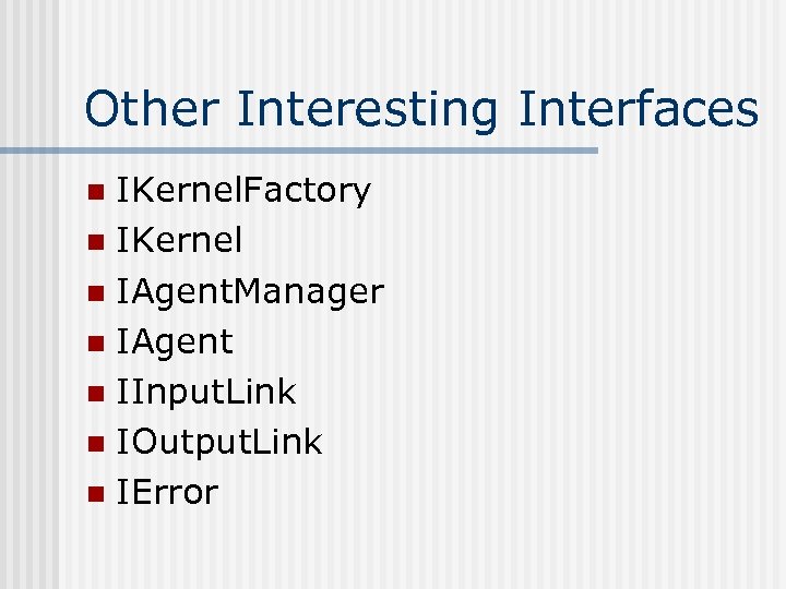 Other Interesting Interfaces IKernel. Factory n IKernel n IAgent. Manager n IAgent n IInput.