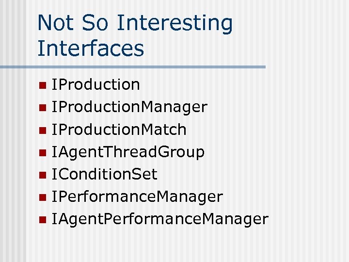 Not So Interesting Interfaces IProduction n IProduction. Manager n IProduction. Match n IAgent. Thread.