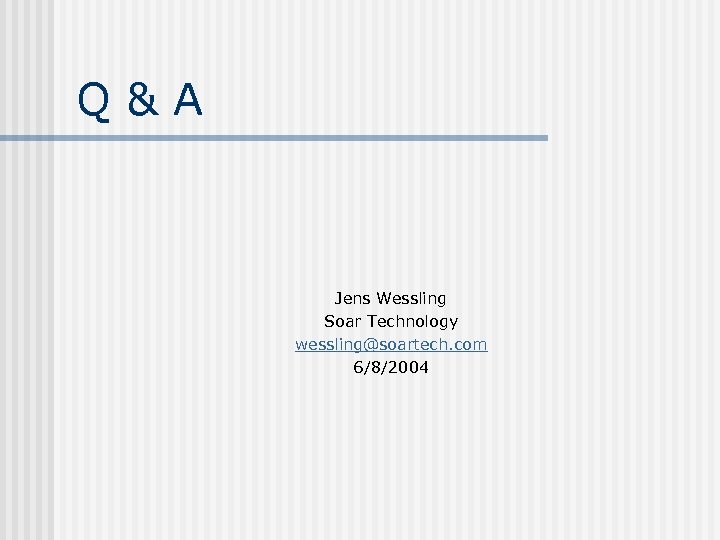 Q&A Jens Wessling Soar Technology wessling@soartech. com 6/8/2004 