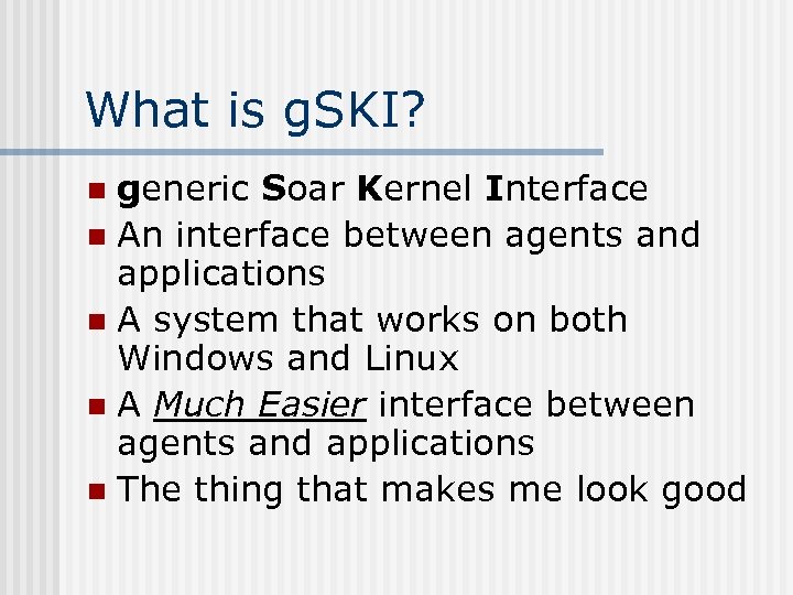 What is g. SKI? generic Soar Kernel Interface n An interface between agents and