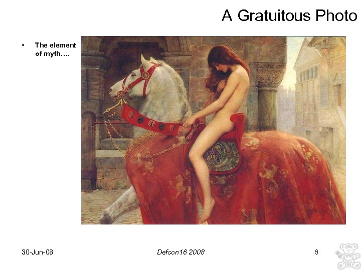 A Gratuitous Photo • The element of myth…. 30 -Jun-08 Defcon 16 2008 6