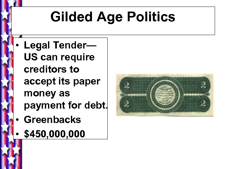 Gilded Age Politics • Legal Tender— US can require creditors to accept its paper