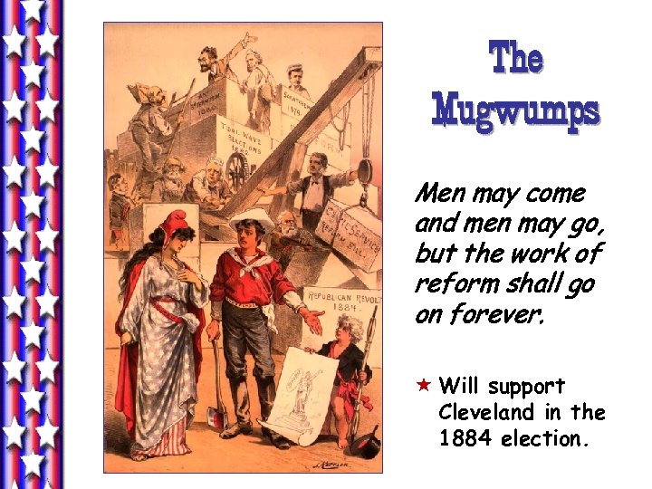 The Mugwumps Men may come and men may go, but the work of reform