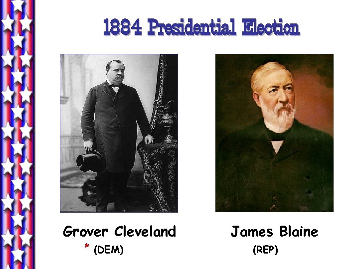 1884 Presidential Election Grover Cleveland * (DEM) James Blaine (REP) 