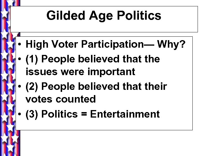 Gilded Age Politics • High Voter Participation— Why? • (1) People believed that the
