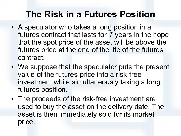 The Risk in a Futures Position • A speculator who takes a long position