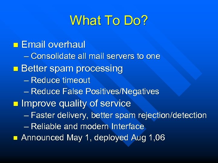 What To Do? n Email overhaul – Consolidate all mail servers to one n