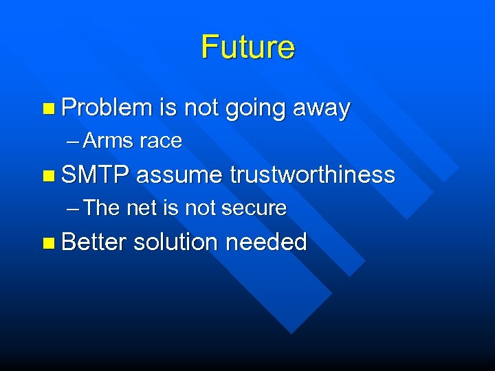 Future n Problem is not going away – Arms race n SMTP assume trustworthiness