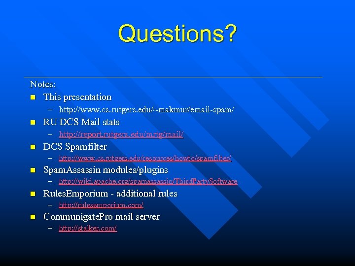 Questions? Notes: n This presentation – http: //www. cs. rutgers. edu/~makmur/email-spam/ n RU DCS