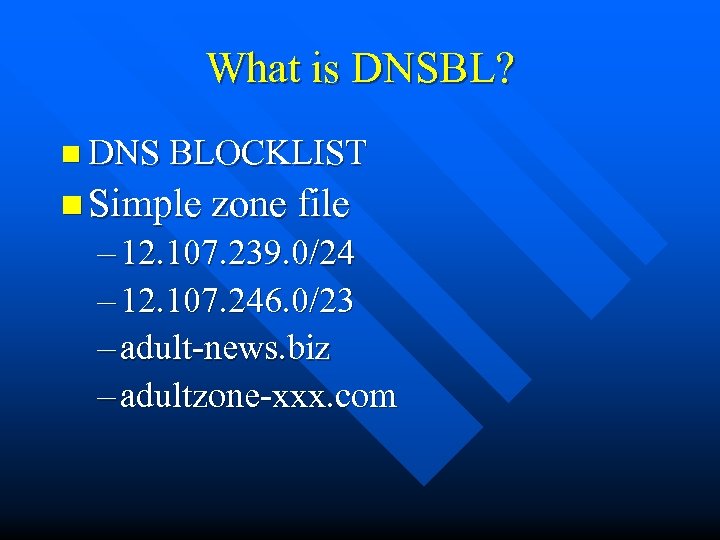 What is DNSBL? n DNS BLOCKLIST n Simple zone file – 12. 107. 239.