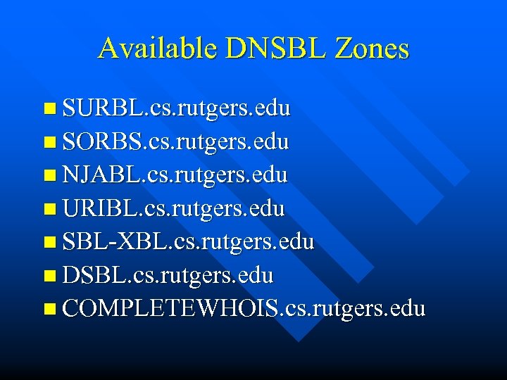 Available DNSBL Zones n SURBL. cs. rutgers. edu n SORBS. cs. rutgers. edu n