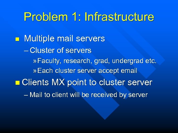 Problem 1: Infrastructure n Multiple mail servers – Cluster of servers » Faculty, research,