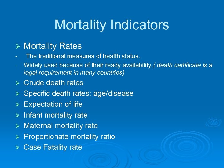 Mortality Indicators Ø Mortality Rates - The traditional measures of health status. Widely used