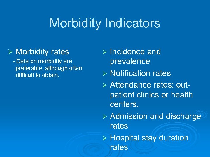 Morbidity Indicators Ø Morbidity rates - Data on morbidity are preferable, although often difficult
