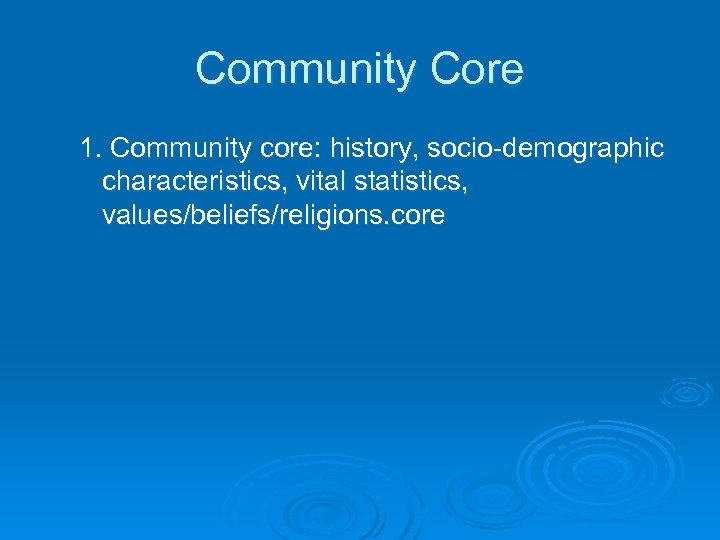 Community Core 1. Community core: history, socio-demographic characteristics, vital statistics, values/beliefs/religions. core 