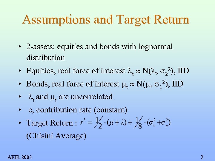 Assumptions and Target Return • 2 -assets: equities and bonds with lognormal distribution •