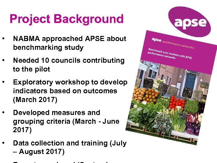 Project Background • NABMA approached APSE about benchmarking study • Needed 10 councils contributing