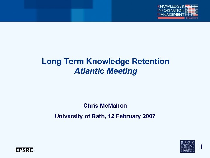 Long Term Knowledge Retention Atlantic Meeting Chris Mc. Mahon University of Bath, 12 February
