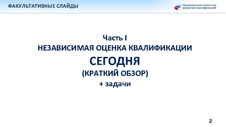 ФАКУЛЬТАТИВНЫЕ СЛАЙДЫ Часть I НЕЗАВИСИМАЯ ОЦЕНКА КВАЛИФИКАЦИИ СЕГОДНЯ (КРАТКИЙ ОБЗОР) + задачи 2 