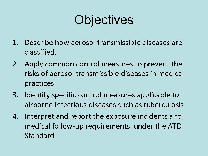 Objectives 1. Describe how aerosol transmissible diseases are classified. 2. Apply common control measures