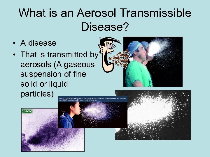 What is an Aerosol Transmissible Disease? • A disease • That is transmitted by