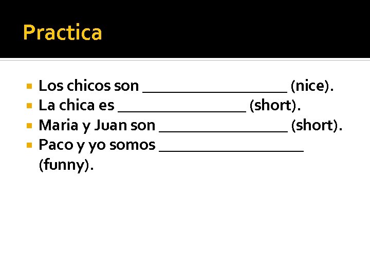 Practica Los chicos son _________ (nice). La chica es ________ (short). Maria y Juan