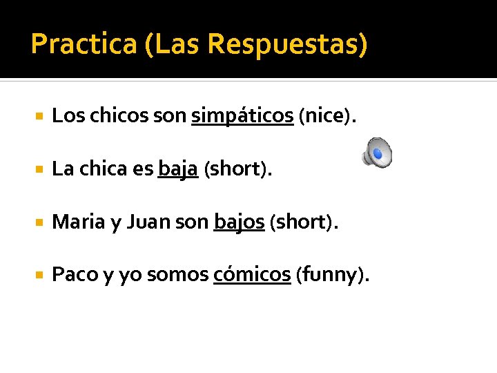 Practica (Las Respuestas) Los chicos son simpáticos (nice). La chica es baja (short). Maria