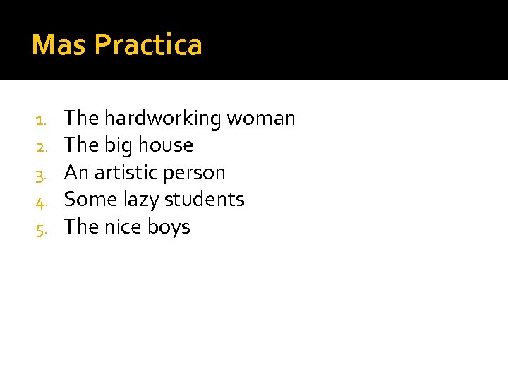 Mas Practica 1. 2. 3. 4. 5. The hardworking woman The big house An