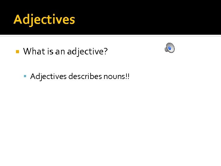 Adjectives What is an adjective? Adjectives describes nouns!! 