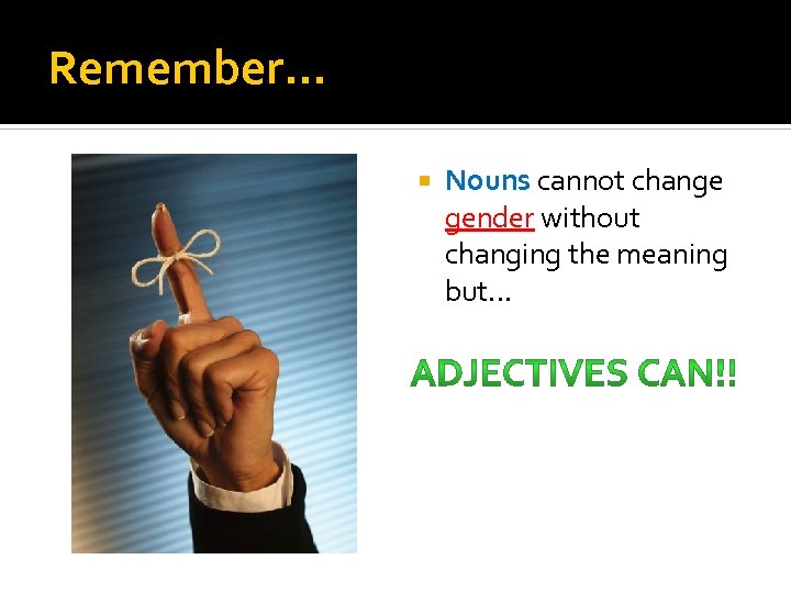 Remember… Nouns cannot change gender without changing the meaning but… 