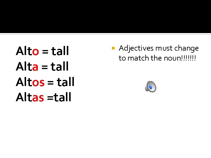 Alto = tall Alta = tall Altos = tall Altas =tall Adjectives must change