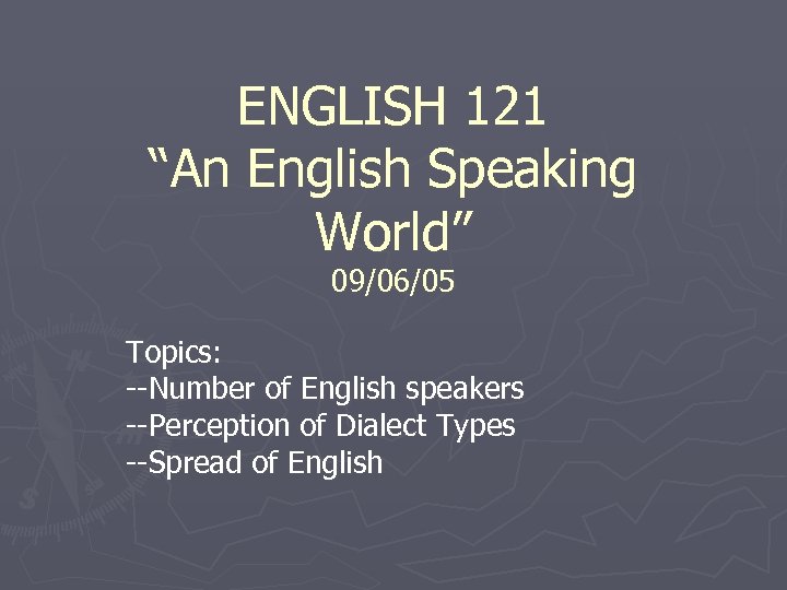 ENGLISH 121 “An English Speaking World” 09/06/05 Topics: --Number of English speakers --Perception of