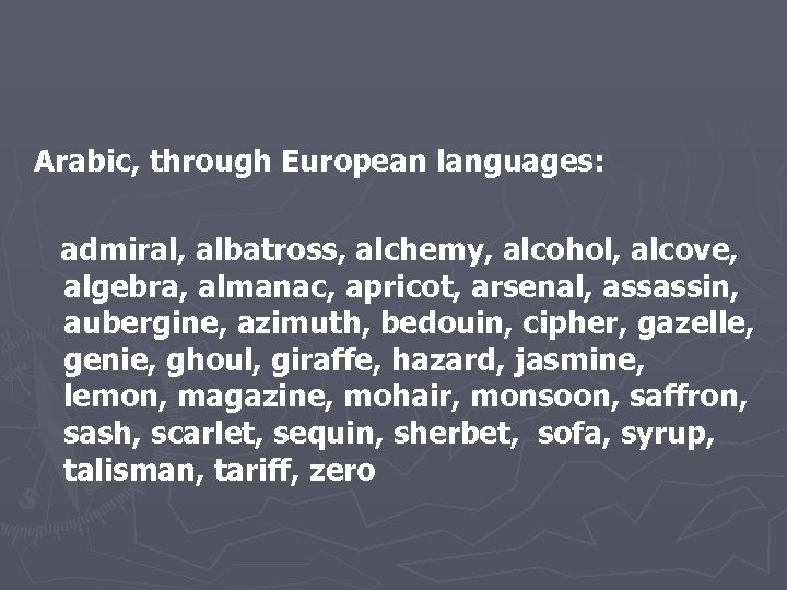 Arabic, through European languages: admiral, albatross, alchemy, alcohol, alcove, algebra, almanac, apricot, arsenal, assassin,