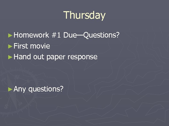 Thursday ► Homework #1 Due—Questions? ► First movie ► Hand out paper response ►