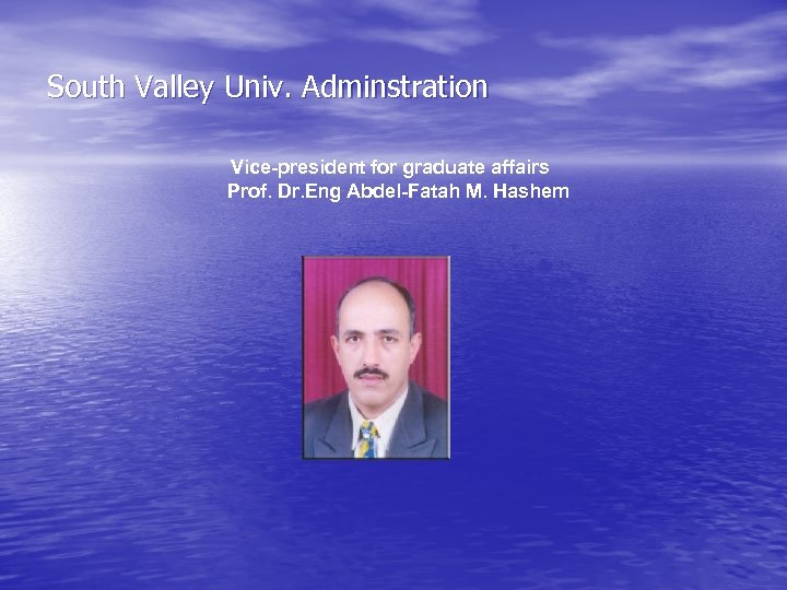 South Valley Univ. Adminstration Vice-president for graduate affairs Prof. Dr. Eng Abdel-Fatah M. Hashem