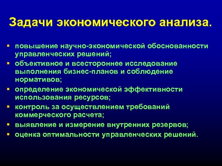 Задачи экономического анализа. § повышение научно-экономической обоснованности управленческих решений; § объективное и всестороннее исследование