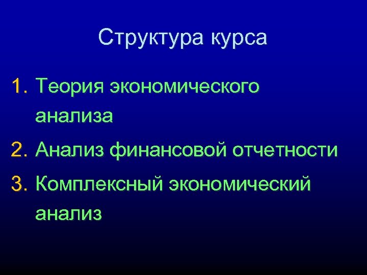 Структура курса 1. Теория экономического анализа 2. Анализ финансовой отчетности 3. Комплексный экономический анализ