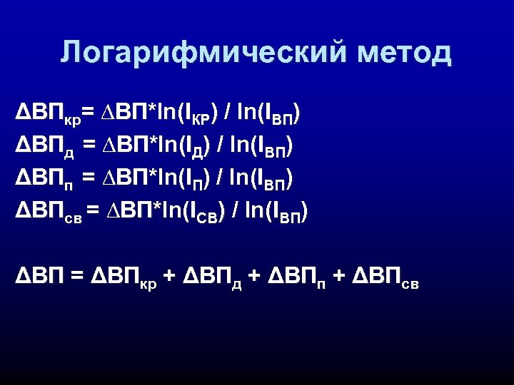 Логарифмический метод ΔВПкр= ∆ВП*ln(IКР) / ln(IВП) ΔВПд = ∆ВП*ln(IД) / ln(IВП) ΔВПп = ∆ВП*ln(IП)