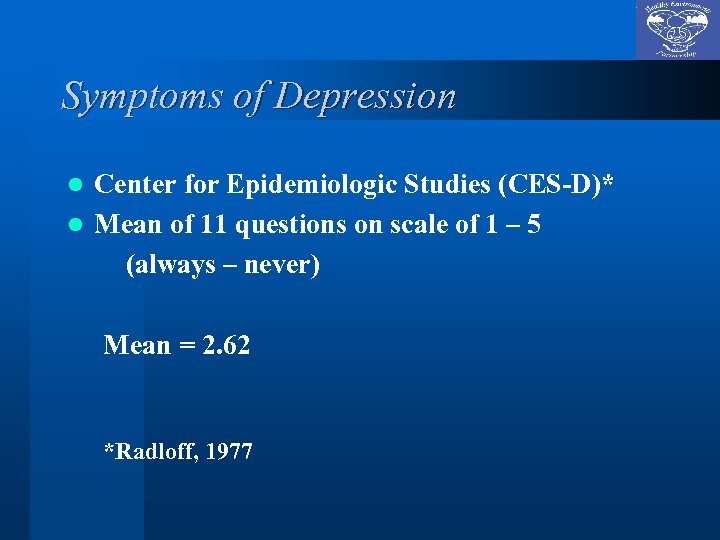 Symptoms of Depression Center for Epidemiologic Studies (CES-D)* l Mean of 11 questions on