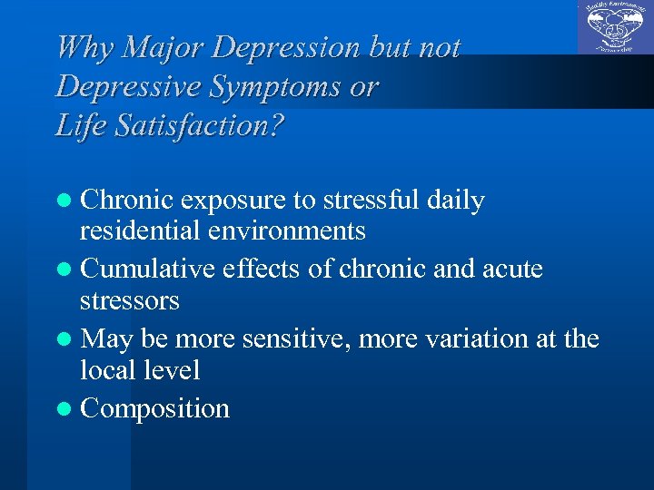 Why Major Depression but not Depressive Symptoms or Life Satisfaction? l Chronic exposure to