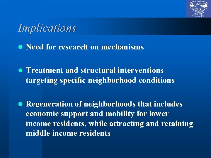 Implications l Need for research on mechanisms l Treatment and structural interventions targeting specific