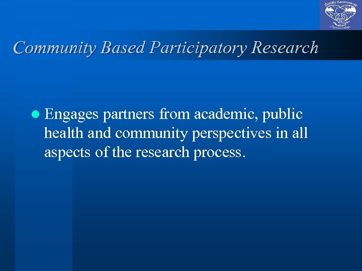 Community Based Participatory Research l Engages partners from academic, public health and community perspectives