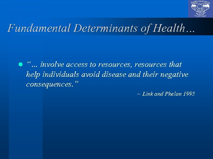 Fundamental Determinants of Health… l “… involve access to resources, resources that help individuals